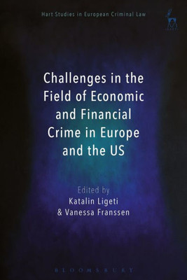 Challenges In The Field Of Economic And Financial Crime In Europe And The Us (Hart Studies In European Criminal Law)