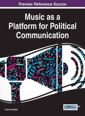 Music As A Platform For Political Communication (Advances In Media, Entertainment, And The Arts)