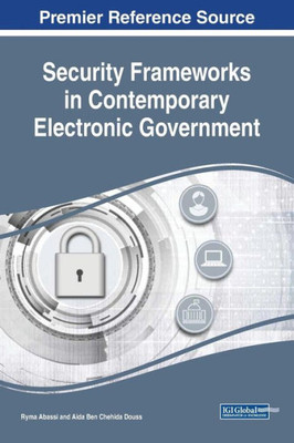 Security Frameworks In Contemporary Electronic Government (Advances In Electronic Government, Digital Divide, And Regional Development)
