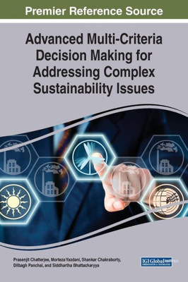 Advanced Multi-Criteria Decision Making For Addressing Complex Sustainability Issues (Advances In Environmental Engineering And Green Technologies)