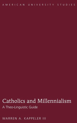 Catholics And Millennialism: A Theo-Linguistic Guide (American University Studies)