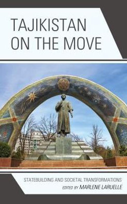 Tajikistan On The Move: Statebuilding And Societal Transformations (Contemporary Central Asia: Societies, Politics, And Cultures)