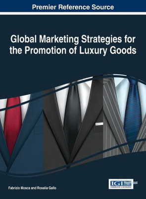 Global Marketing Strategies For The Promotion Of Luxury Goods (Advances In Marketing, Customer Relationship Management, And E-Services)