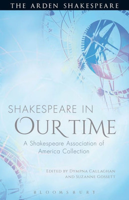 Shakespeare In Our Time: A Shakespeare Association Of America Collection