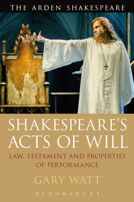 Shakespeare'S Acts Of Will: Law, Testament And Properties Of Performance (Arden Shakespeare)