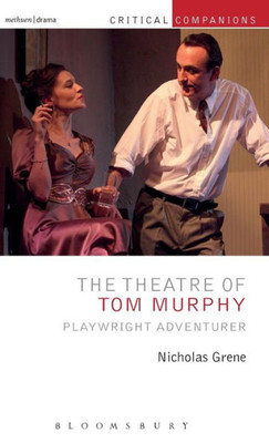The Theatre Of Tom Murphy: Playwright Adventurer (Critical Companions)