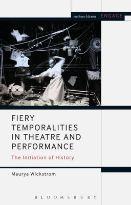 Fiery Temporalities In Theatre And Performance: The Initiation Of History (Engage)