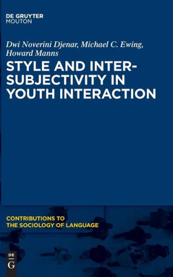 Style And Intersubjectivity In Youth Interaction (Contributions To The Sociology Of Language, 108)