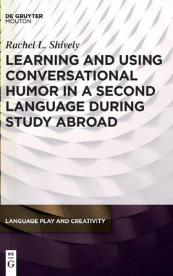 Learning And Using Conversational Humor In A Second Language During Study Abroad (Language Play And Creativity)