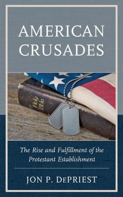 American Crusades: The Rise And Fulfillment Of The Protestant Establishment