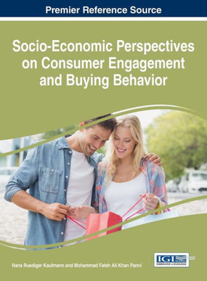 Socio-Economic Perspectives On Consumer Engagement And Buying Behavior (Advances In Marketing, Customer Relationship Management, And E-Services)