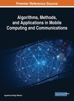 Algorithms, Methods, And Applications In Mobile Computing And Communications (Advances In Computer And Electrical Engineering (Acee))