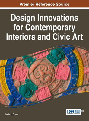 Design Innovations For Contemporary Interiors And Civic Art (Advances In Media, Entertainment, And The Arts)