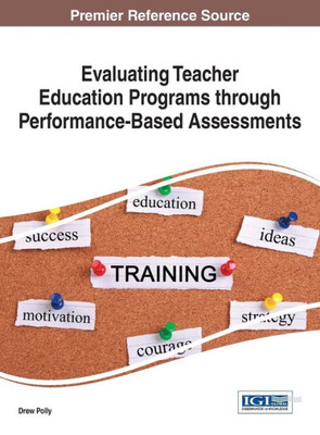 Evaluating Teacher Education Programs Through Performance-Based Assessments (Advances In Higher Education And Professional Development)