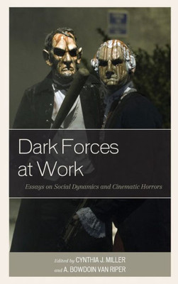 Dark Forces At Work: Essays On Social Dynamics And Cinematic Horrors (Lexington Books Horror Studies)