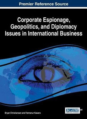 Corporate Espionage, Geopolitics, And Diplomacy Issues In International Business (Advances In Finance, Accounting, And Economics)