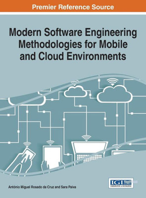 Modern Software Engineering Methodologies For Mobile And Cloud Environments (Advances In Systems Analysis, Software Engineering, And High Performance Computing)