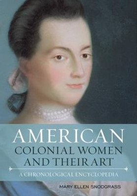 American Colonial Women And Their Art: A Chronological Encyclopedia