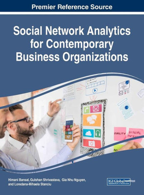 Social Network Analytics For Contemporary Business Organizations (Advances In Business Information Systems And Analytics)