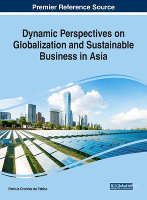 Dynamic Perspectives On Globalization And Sustainable Business In Asia (Advances In Business Strategy And Competitive Advantage)