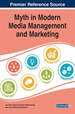 Myth In Modern Media Management And Marketing (Advances In Marketing, Customer Relationship Management, And E-Services)