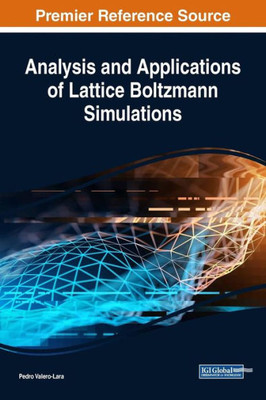 Analysis And Applications Of Lattice Boltzmann Simulations (Advances In Computer And Electrical Engineering)