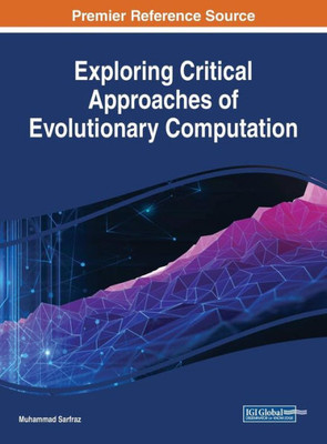 Exploring Critical Approaches Of Evolutionary Computation (Advances In Computer And Electrical Engineering)