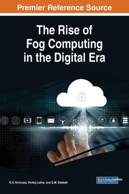 The Rise Of Fog Computing In The Digital Era (Advances In Computer And Electrical Engineering)