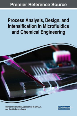 Process Analysis, Design, And Intensification In Microfluidics And Chemical Engineering (Advances In Chemical And Materials Engineering)