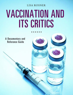 Vaccination And Its Critics: A Documentary And Reference Guide (Documentary And Reference Guides)