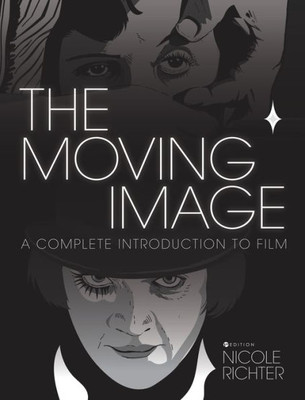 The Moving Image: A Complete Introduction To Film