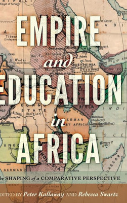 Empire And Education In Africa: The Shaping Of A Comparative Perspective (History Of Schools And Schooling)