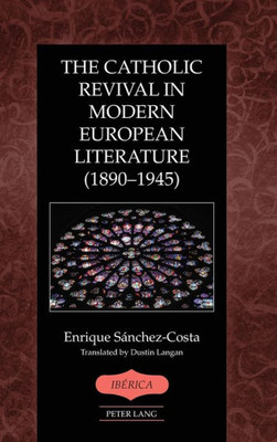 The Catholic Revival In Modern European Literature (18901945) (Ibérica)
