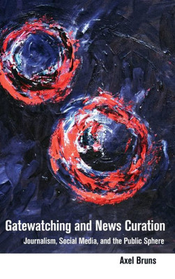 Gatewatching And News Curation: Journalism, Social Media, And The Public Sphere (Digital Formations)