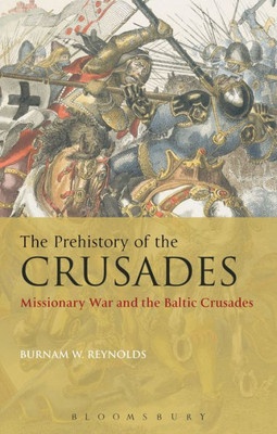 The Prehistory Of The Crusades: Missionary War And The Baltic Crusades