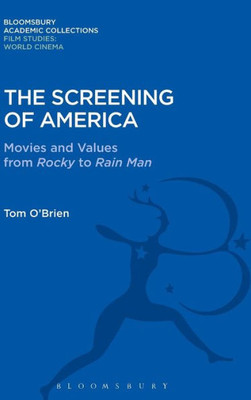 The Screening Of America: Movies And Values From Rocky To Rain Man (Film Studies: Bloomsbury Academic Collections)