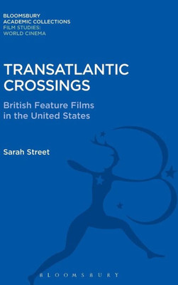 Transatlantic Crossings: British Feature Films In The United States (Film Studies: Bloomsbury Academic Collections)