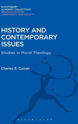 History And Contemporary Issues: Studies In Moral Theology (Religious Studies: Bloomsbury Academic Collections)