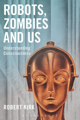 Robots, Zombies And Us: Understanding Consciousness
