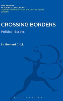 Crossing Borders: Political Essays (History And Politics In The 20Th Century: Bloomsbury Academic)