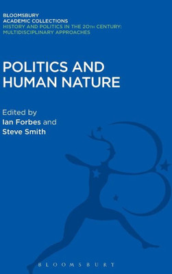 Politics And Human Nature (History And Politics In The 20Th Century: Bloomsbury Academic)