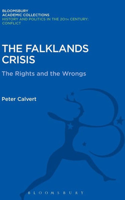 The Falklands Crisis: The Rights And The Wrongs (History And Politics In The 20Th Century: Bloomsbury Academic)
