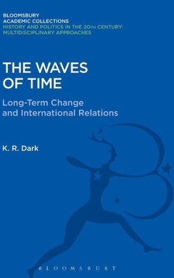 The Waves Of Time: Long-Term Change And International Relations (History And Politics In The 20Th Century: Bloomsbury Academic)