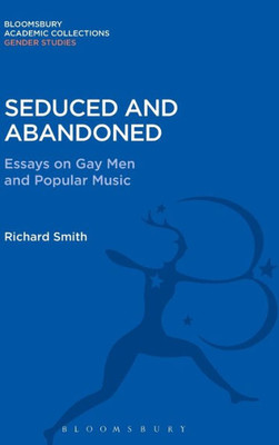 Seduced And Abandoned: Essays On Gay Men And Popular Music (Gender Studies: Bloomsbury Academic Collections)