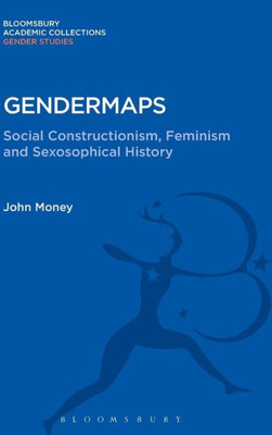 Gendermaps: Social Constructionism, Feminism And Sexosophical History (Gender Studies: Bloomsbury Academic Collections)