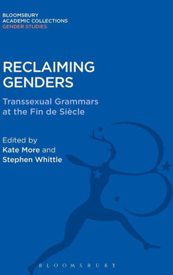 Reclaiming Genders: Transsexual Grammars At The Fin De Siecle (Gender Studies: Bloomsbury Academic Collections)
