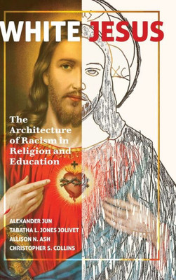 White Jesus: The Architecture Of Racism In Religion And Education (Peter Lange Education)
