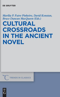 Cultural Crossroads In The Ancient Novel (Trends In Classics, 40)