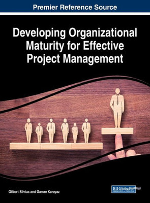 Developing Organizational Maturity For Effective Project Management (Advances In Logistics, Operations, And Management Science)