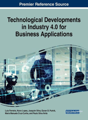 Technological Developments In Industry 4.0 For Business Applications (Advances In Logistics, Operations, And Management Science)